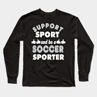 Support Sport Soccer Sporter bw Long Sleeve T-Shirt